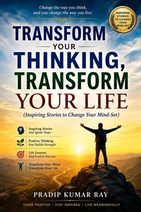 Transform Your Thinking, Transform Your Life (Inspiring Stories to Change Your Mind-Set)