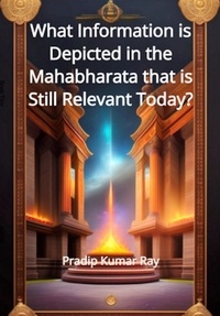 Ebooks en ligne à téléchargement gratuit What Information is Depicted in the Mahabharata that is Still Relevant Today? par PRADIP KUMAR RAY