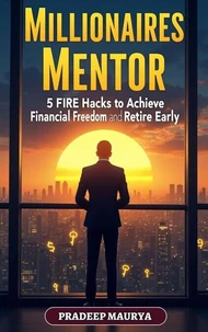 Millionaires Mentor: 5 FIRE Hacks to Achieve Financial Freedom and Retire Early