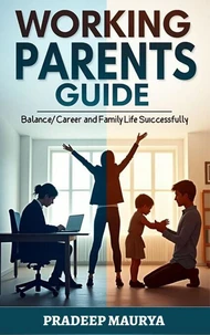 Working Parents Guide: How to Balance Career and Family Life Successfully