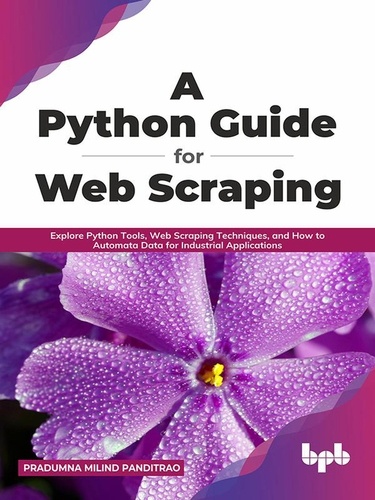  Pradumna Milind Panditrao - A Python Guide for Web Scraping: Explore Python Tools, Web Scraping Techniques, and How to Automata Data for Industrial Applications (English Edition).