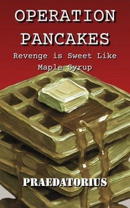 Revenge Is Sweet, Like Maple Syrup: Operation Pancakes, Part 2