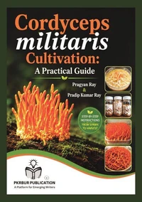 Cordyceps militaris Cultivation: A Practical Guide.