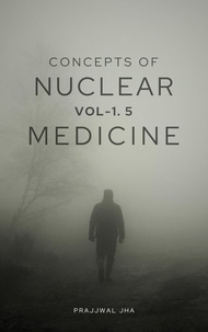  Prajjwal Jha - Concepts of Nuclear Medicine Vol 1.5 The Hadron Edition - Concepts of Nuclear Medicine, #1.5.