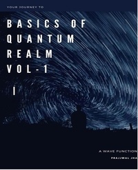 Prajjwal Jha et  Anil Thapa - Your Journey To The Basics of Quantum Realm Vol-I Edition 2 - Your Journey to The Basics Of Quantum Realm, #1.