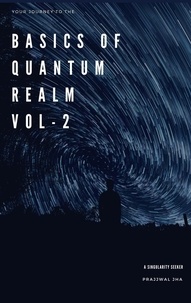  Prajjwal Jha - Your Journey To The Basics Of Quantum Realm Volume II - Your Journey to The Basics Of Quantum Realm, #2.