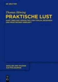 Praktische Lust - Kant über das Verhältnis von Fühlen, Begehren und praktischer Vernunft.