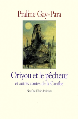 Praline Gay-Para - Oriyou et le pêcheur - Et autres contes de la Caraïbe.