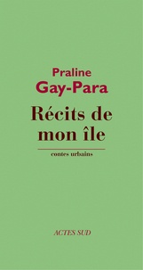 Praline Gay-Para - Récits de mon île - Contes urbains.