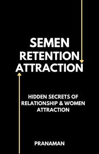  PRANA MAN - Semen Retention Attraction : Hidden Secrets of Attraction &amp; Relationship.