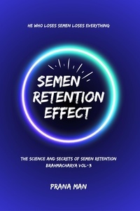  PRANA MAN - Semen Retention Effect—The Science and Secrets of Semen Retention—Brahmacharya Vol-3 - Brahmacharya, #3.