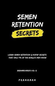  PRANA MAN - Semen Retention Secrets—Learn Semen Retention Secrets That Only 1% of The World’s Men Know—Brahmacharya Vol-2 - Brahmacharya, #2.