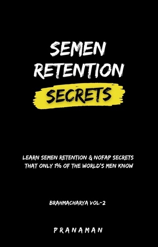  PRANA MAN - Semen Retention Secrets—Learn Semen Retention Secrets That Only 1% of The World’s Men Know—Brahmacharya Vol-2 - Brahmacharya, #2.