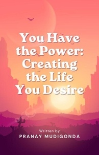  Pranay Mudigonda - You Have the Power: Creating the Life You Desire.