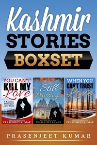  Prasenjeet Kumar - Kashmir Stories Boxset: You Can't Kill My Love, Still Missing, and When You Can't Trust Love.