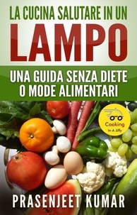  Prasenjeet Kumar - La Cucina Salutare in un Lampo: Una Guida Senza Diete o Mode Alimentari - Come Cucinare in un Lampo, #7.