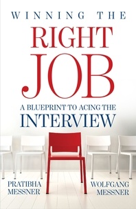 Pratibha Messner et Wolfgang Messner - Winning the Right Job - A Blueprint to Acing the Interview.