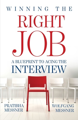 Pratibha Messner et Wolfgang Messner - Winning the Right Job - A Blueprint to Acing the Interview.