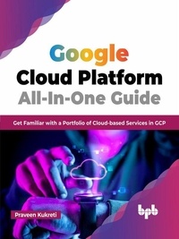  Praveen Kukreti - Google Cloud Platform All-In-One Guide: Get Familiar with a Portfolio of Cloud-based Services in GCP (English Edition).