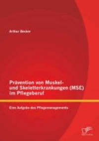 Prävention von Muskel- und Skeletterkrankungen (MSE) im Pflegeberuf: Eine Aufgabe des Pflegemanagements.