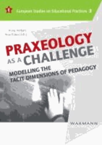 Praxeology as a Challenge - Modelling the Tacit Dimensions of Pedagogy.
