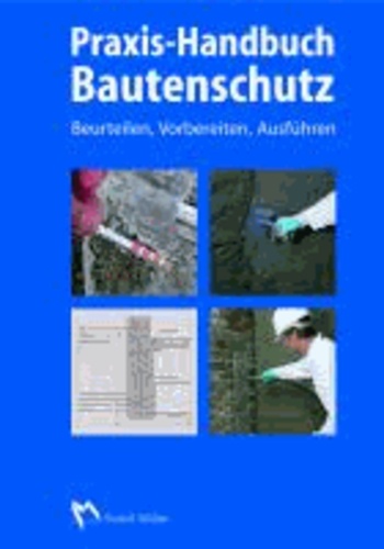 Praxis-Handbuch Bautenschutz - Feuchteschutz, Bauwerksabdichtung, Beschichtung.