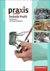 Praxis Technik Profil. Arbeitsheft. Hauptschule, Realschulen, Gesamtschule. Niedersachsen - Information und Kommunikation.  Ausgabe 2011.