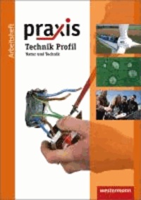 Praxis Technik Profil. Arbeitsheft. Hauptschule, Realschulen, Gesamtschule. Niedersachsen - Natur und Technik. Ausgabe 2011.