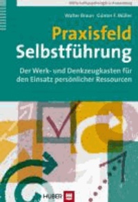 Praxisfeld Selbstführung - Der Werk- und Denkzeugkasten für den Einsatz persönlicher ­Ressourcen..