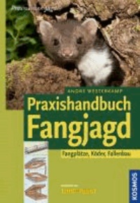 Praxishandbuch Fangjagd - Fangplätze, Köder, Fallenbau.