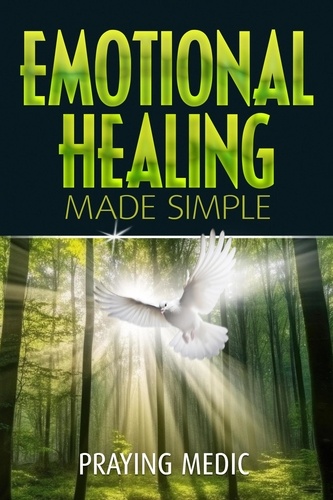 Praying Medic - Emotional Healing Made Simple - The Kingdom of God Made Simple, #7.