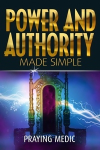  Praying Medic - Power and Authority Made Simple - The Kingdom of God Made Simple, #6.