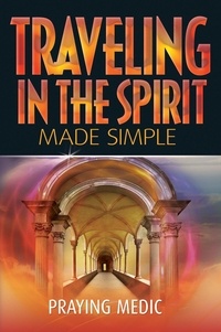  Praying Medic - Traveling in the Spirit Made Simple - The Kingdom of God Made Simple, #4.