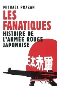 Les fanatiques. Histoire de l'Armée rouge japonaise