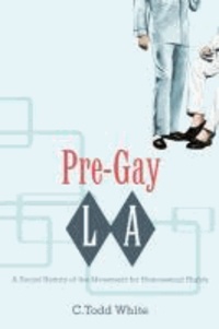 Pre-Gay L.A. - A Social History of the Movement for Homosexual Rights.