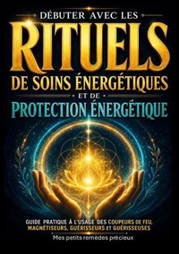 Débuter avec les rituels de soins énergétiques et de protection énergétique