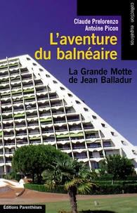 L'Aventure Du Balneaire. La Grande Motte De Jean Balladur