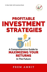  Prem Amrit - Profitable Investment Strategies : A Comprehensive Guide to Maximizing Your Returns.