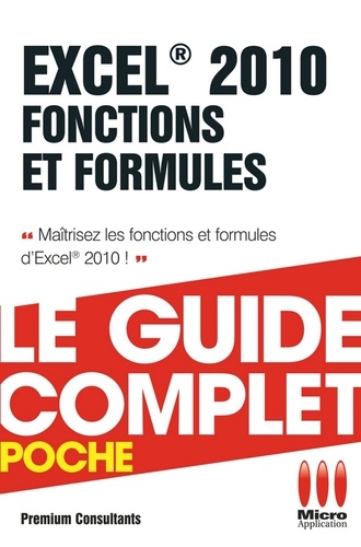 Excel 2010 Fonctions et Formules - Le guide complet. Maîtrisez les fonctions et formules d'Excel 2010 !