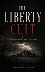 The Liberty Cult: Inside the Nelson DeCloud Story