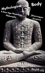  premyogi vajra - Mythological Body~ A New Age Physiology Philosophy [Sharirvigyan Darshan].