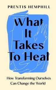 Prentis Hemphill - What It Takes To Heal - How Transforming Ourselves Can Change the World.