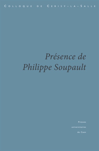 PRESENCE DE PHILIPPE SOUPAULT. Colloque de Cerisy-la-Salle (23-30 juin 1997)