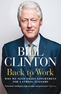 President Bill Clinton - Back to Work - Why We Need Smart Government for a Strong Economy.