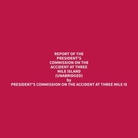 President's Commission on the Is et James King - Report of the President's Commission on the Accident at Three Mile Island (Unabridged).