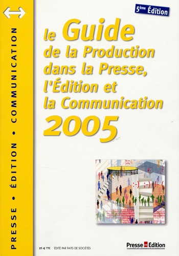  Presse Edition - Guide de la production dans la presse, l'édition et la communication 2005.