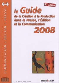 Presse Edition - Le Guide de la création à la production dans la presse, l'édition et la communication 2008.