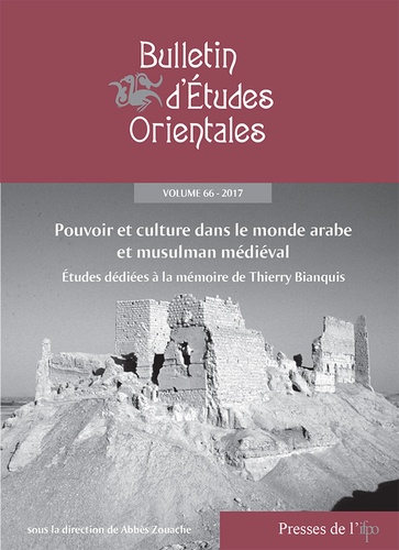 Abbès Zouache - Bulletin d'Etudes Orientales Tome 66, 2017 : Pouvoir et culture dans le monde arabe et musulman médiéval - Etudes dédiées à la mémoire de Thierry Bianquis.