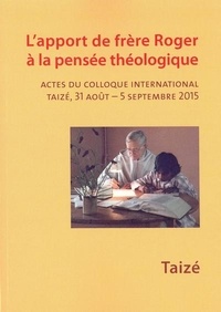  Presses de Taizé - L'apport de frère Roger à la pensée théologique - Actes du colloque international Taizé, 31 août - 5 septembre 2015.