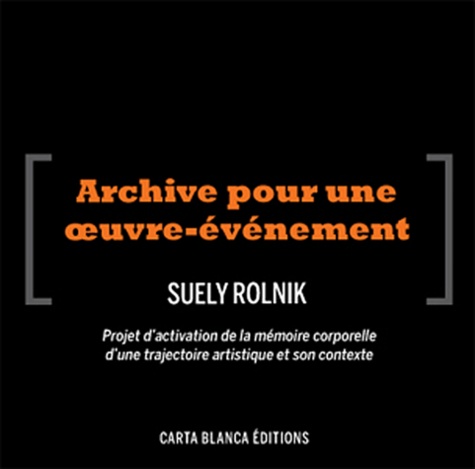 Lygia Clark - Archive pour une oeuvre-événement - Projet dactivation de la mémoire corporelle dune trajectoire artistique et son contexte. 10 DVD
